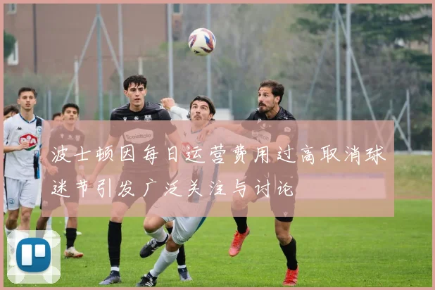 波士顿因每日运营费用过高取消球迷节引发广泛关注与讨论