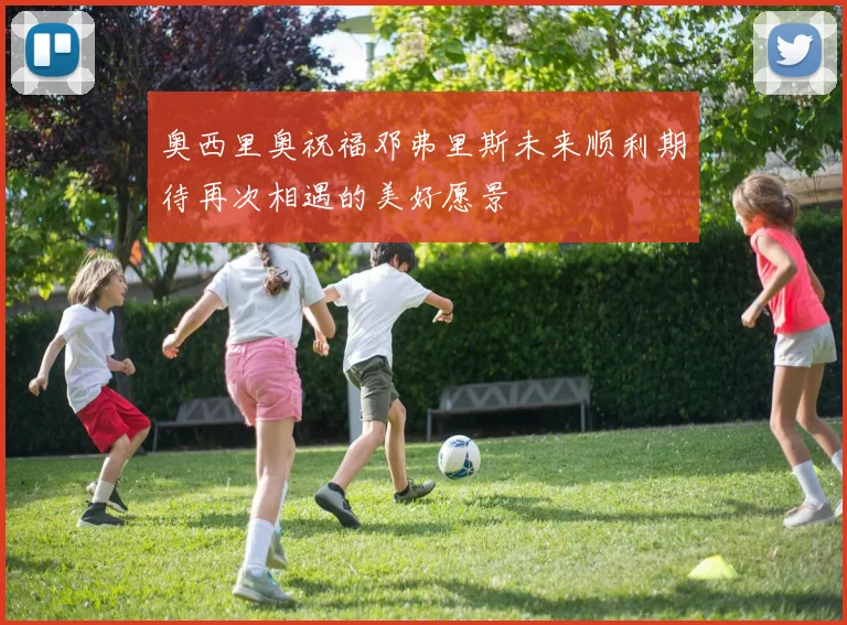 奥西里奥祝福邓弗里斯未来顺利期待再次相遇的美好愿景